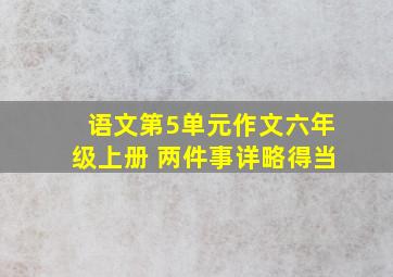 语文第5单元作文六年级上册 两件事详略得当